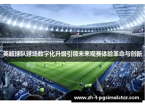 英超球队球场数字化升级引领未来观赛体验革命与创新